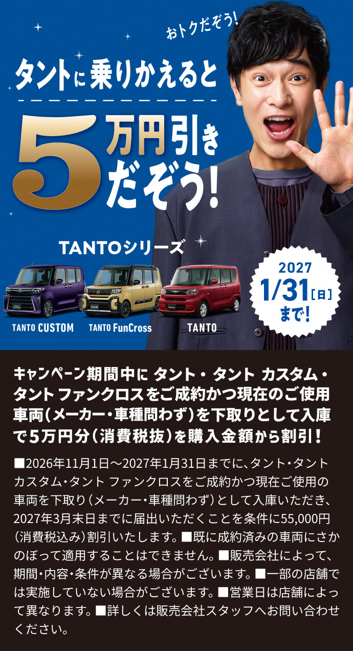 キャンペーン期間中にタント・タント カスタム・タント ファンクロスをご成約かつ現在のご使用車両（メーカー・車種問わず）を下取りとして入庫で5万円分（消費税抜）を購入金額から割引!